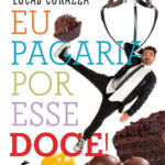 Eu pagaria por esse doce!: Livro de Lucas Corazza revela a ciência por trás da confeitaria